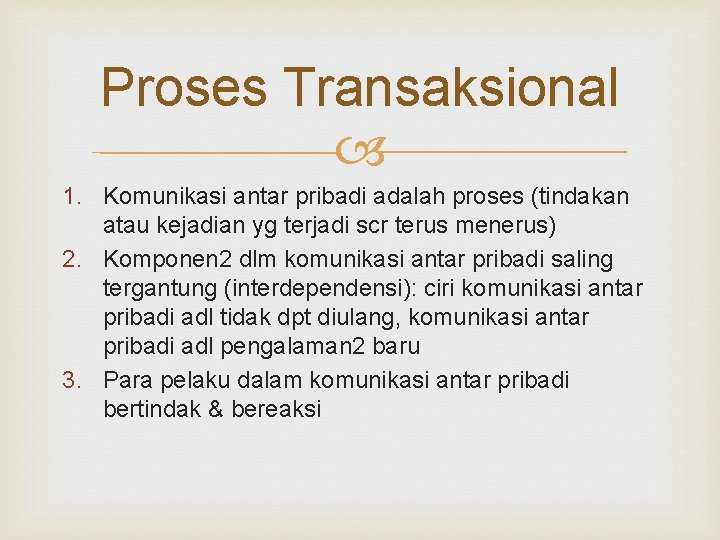 Proses Transaksional 1. Komunikasi antar pribadi adalah proses (tindakan atau kejadian yg terjadi scr