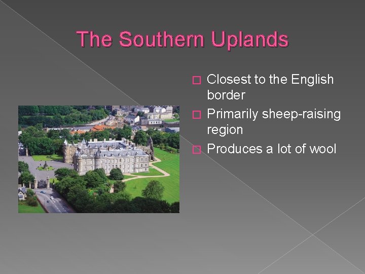 The Southern Uplands Closest to the English border � Primarily sheep-raising region � Produces