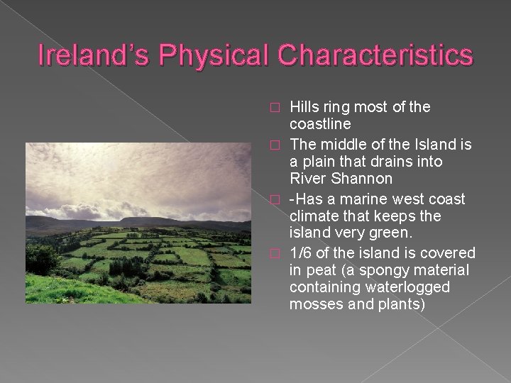 Ireland’s Physical Characteristics Hills ring most of the coastline � The middle of the