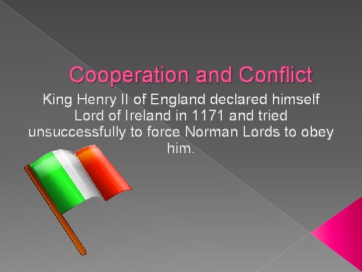 Cooperation and Conflict King Henry II of England declared himself Lord of Ireland in