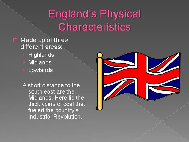 England’s Physical Characteristics � Made up of three different areas: › Highlands › Midlands