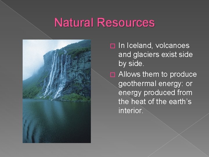 Natural Resources In Iceland, volcanoes and glaciers exist side by side. � Allows them