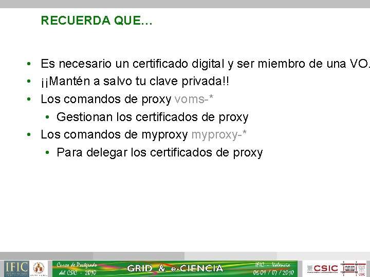 RECUERDA QUE… • Es necesario un certificado digital y ser miembro de una VO.