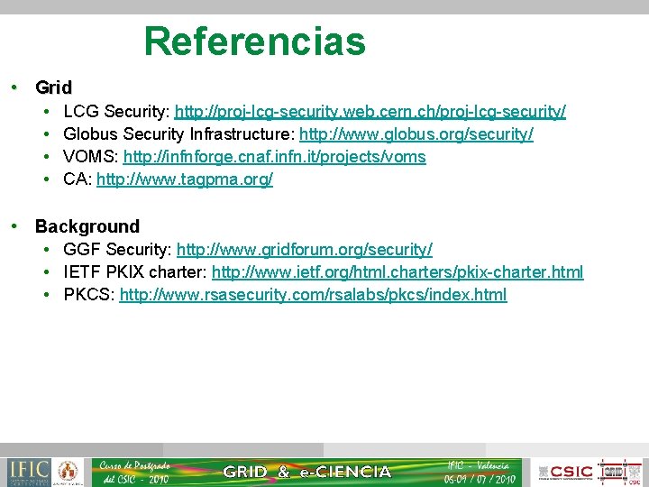 Referencias • Grid • LCG Security: http: //proj-lcg-security. web. cern. ch/proj-lcg-security/ • Globus Security