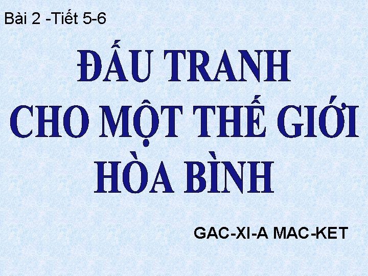 Bài 2 -Tiết 5 -6 GAC-XI-A MAC-KET 