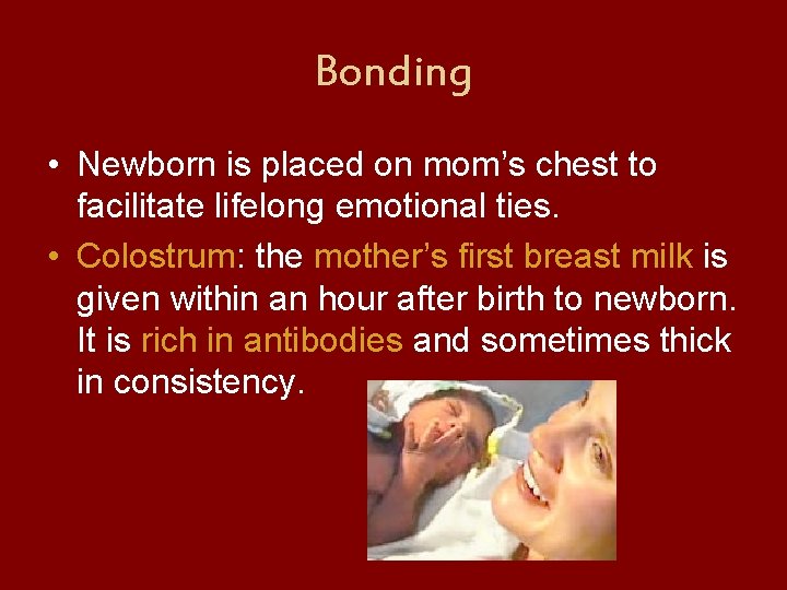 Bonding • Newborn is placed on mom’s chest to facilitate lifelong emotional ties. •