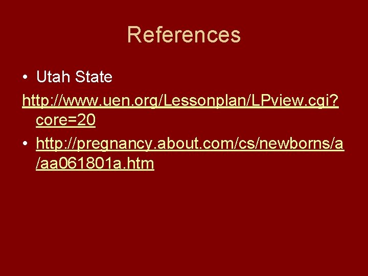 References • Utah State http: //www. uen. org/Lessonplan/LPview. cgi? core=20 • http: //pregnancy. about.