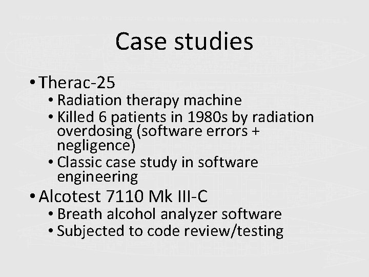 Case studies • Therac-25 • Radiation therapy machine • Killed 6 patients in 1980