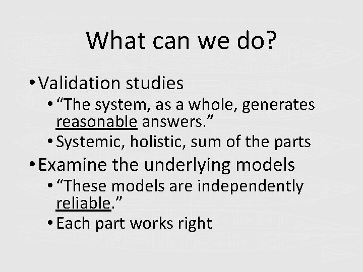 What can we do? • Validation studies • “The system, as a whole, generates