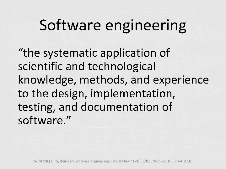 Software engineering “the systematic application of scientific and technological knowledge, methods, and experience to