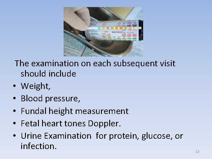  The examination on each subsequent visit should include • Weight, • Blood pressure,