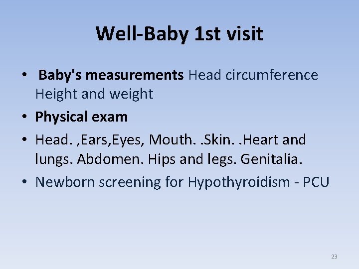 Well-Baby 1 st visit • Baby's measurements Head circumference Height and weight • Physical