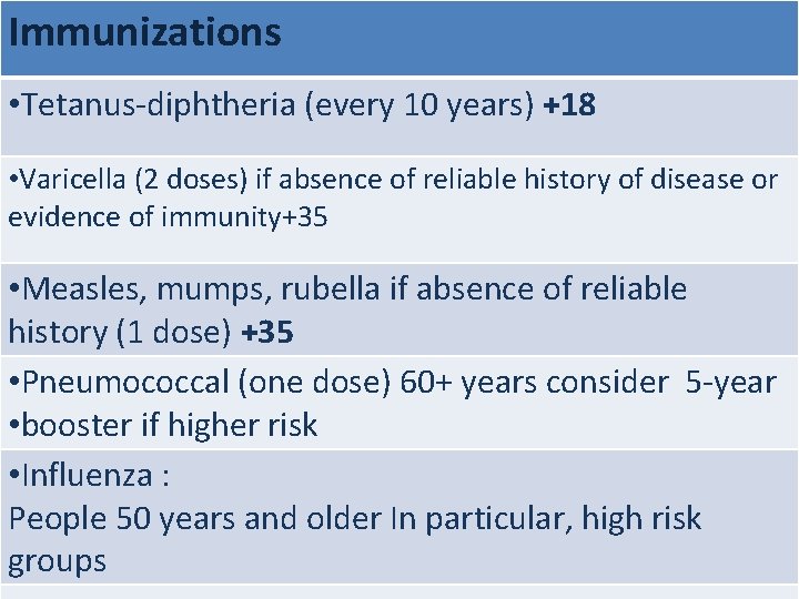 Immunizations • Tetanus-diphtheria (every 10 years) +18 • Varicella (2 doses) if absence of