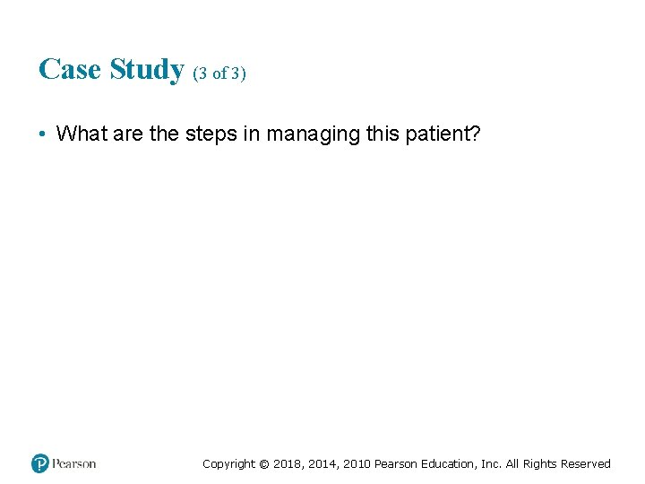 Case Study (3 of 3) • What are the steps in managing this patient?