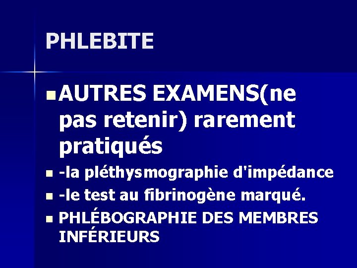 PHLEBITE n AUTRES EXAMENS(ne pas retenir) rarement pratiqués -la pléthysmographie d'impédance n -le test