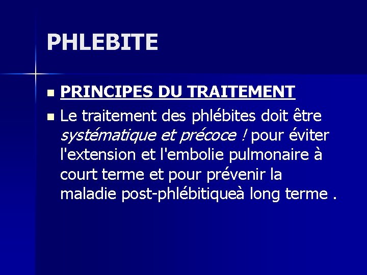 PHLEBITE PRINCIPES DU TRAITEMENT n Le traitement des phlébites doit être systématique et précoce