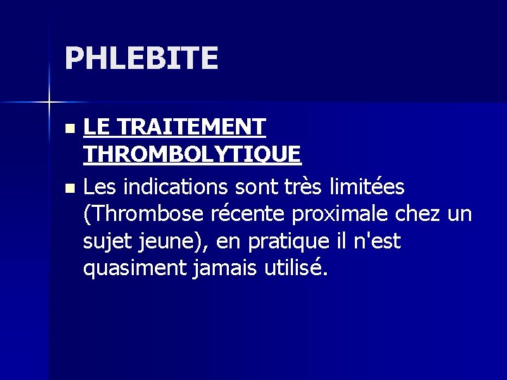 PHLEBITE LE TRAITEMENT THROMBOLYTIQUE n Les indications sont très limitées (Thrombose récente proximale chez