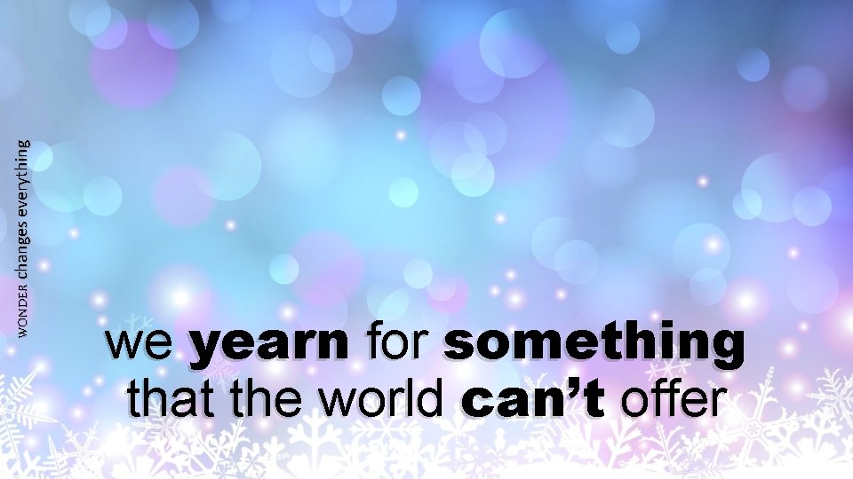 WONDER changes everything we yearn for something that the world can’t offer 
