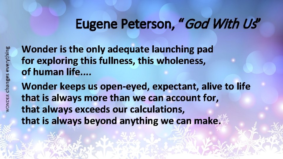 WONDER changes everything Eugene Peterson, “God With Us” Wonder is the only adequate launching