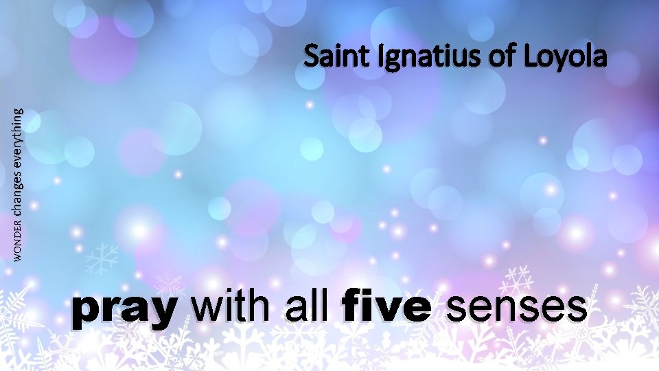 WONDER changes everything Saint Ignatius of Loyola pray with all five senses 