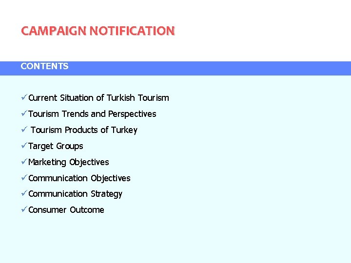 CAMPAIGN NOTIFICATION CONTENTS Current Situation of Turkish Tourism Trends and Perspectives Tourism Products of