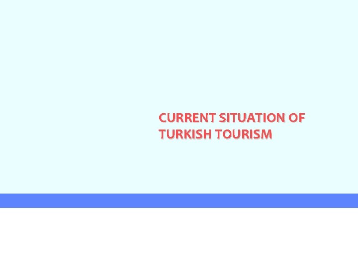 CURRENT SITUATION OF TURKISH TOURISM 