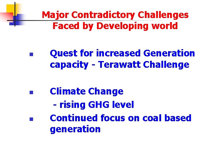 Major Contradictory Challenges Faced by Developing world n n n Quest for increased Generation