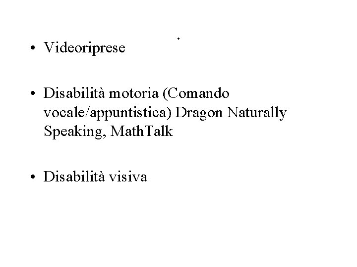  • Videoriprese . • Disabilità motoria (Comando vocale/appuntistica) Dragon Naturally Speaking, Math. Talk