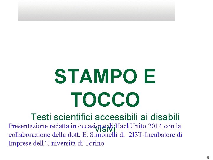 STAMPO E TOCCO Testi scientifici accessibili ai disabili Presentazione redatta in occasione di Hack.