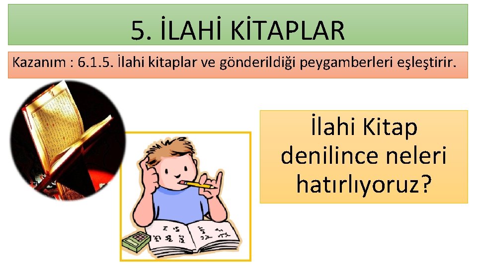 5. İLAHİ KİTAPLAR Kazanım : 6. 1. 5. İlahi kitaplar ve gönderildiği peygamberleri eşleştirir.