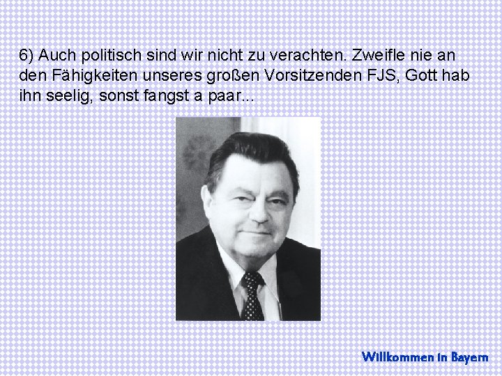 6) Auch politisch sind wir nicht zu verachten. Zweifle nie an den Fähigkeiten unseres