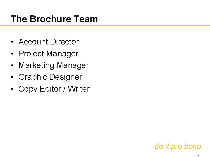 The Brochure Team • • • Account Director Project Manager Marketing Manager Graphic Designer