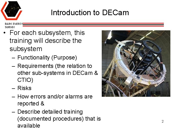 Introduction to DECam • For each subsystem, this training will describe the subsystem –