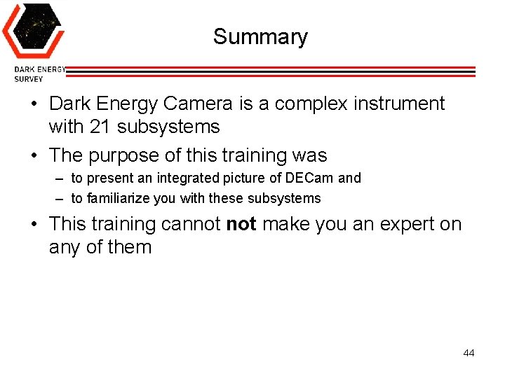 Summary • Dark Energy Camera is a complex instrument with 21 subsystems • The