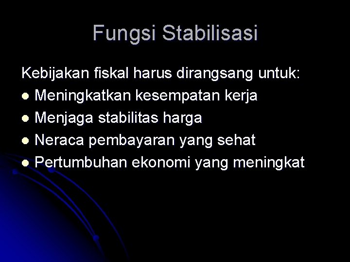 Fungsi Stabilisasi Kebijakan fiskal harus dirangsang untuk: l Meningkatkan kesempatan kerja l Menjaga stabilitas