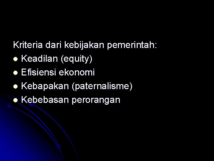 Kriteria dari kebijakan pemerintah: l Keadilan (equity) l Efisiensi ekonomi l Kebapakan (paternalisme) l