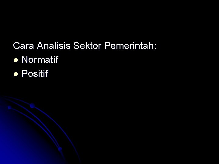 Cara Analisis Sektor Pemerintah: l Normatif l Positif 