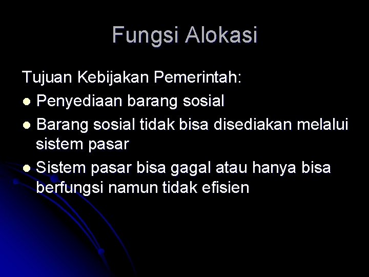 Fungsi Alokasi Tujuan Kebijakan Pemerintah: l Penyediaan barang sosial l Barang sosial tidak bisa