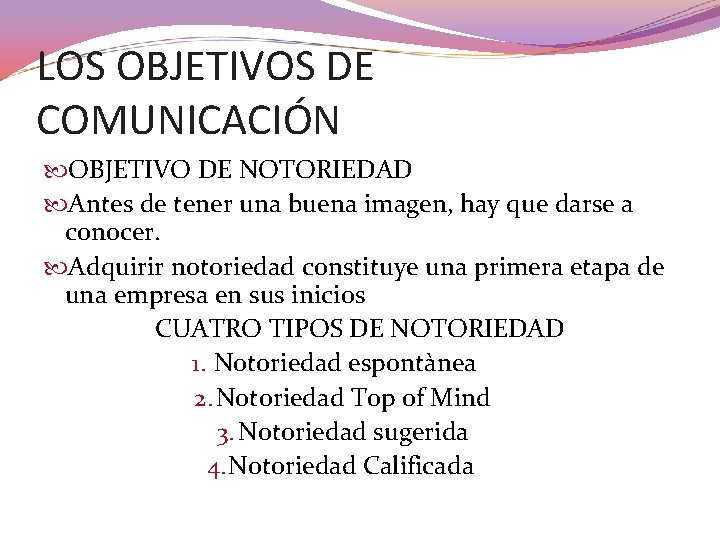 LOS OBJETIVOS DE COMUNICACIÓN OBJETIVO DE NOTORIEDAD Antes de tener una buena imagen, hay