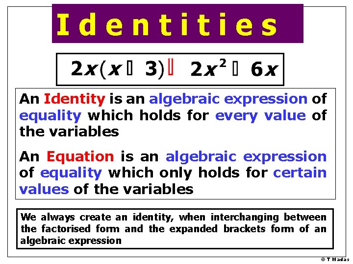 Identities An Identity is an algebraic expression of equality which holds for every value