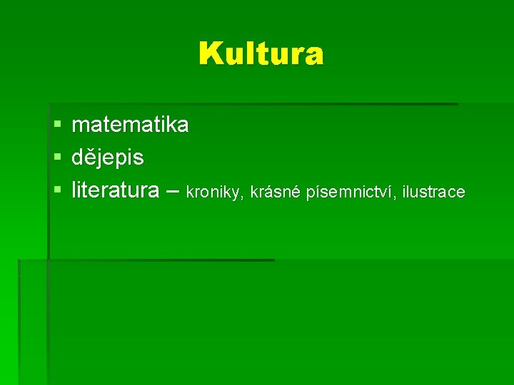 Kultura § § § matematika dějepis literatura – kroniky, krásné písemnictví, ilustrace 