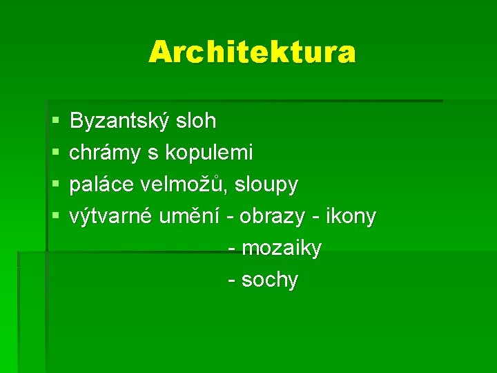 Architektura § § Byzantský sloh chrámy s kopulemi paláce velmožů, sloupy výtvarné umění -