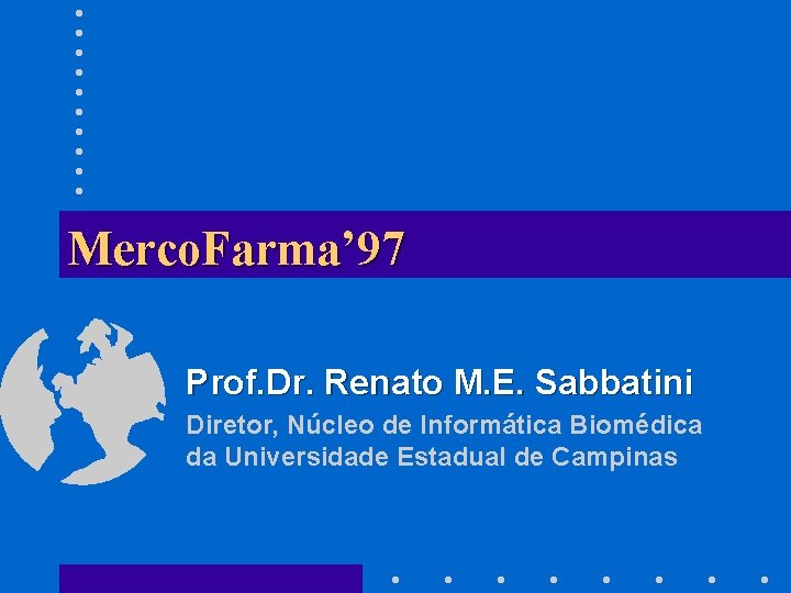 Merco. Farma’ 97 Prof. Dr. Renato M. E. Sabbatini Diretor, Núcleo de Informática Biomédica
