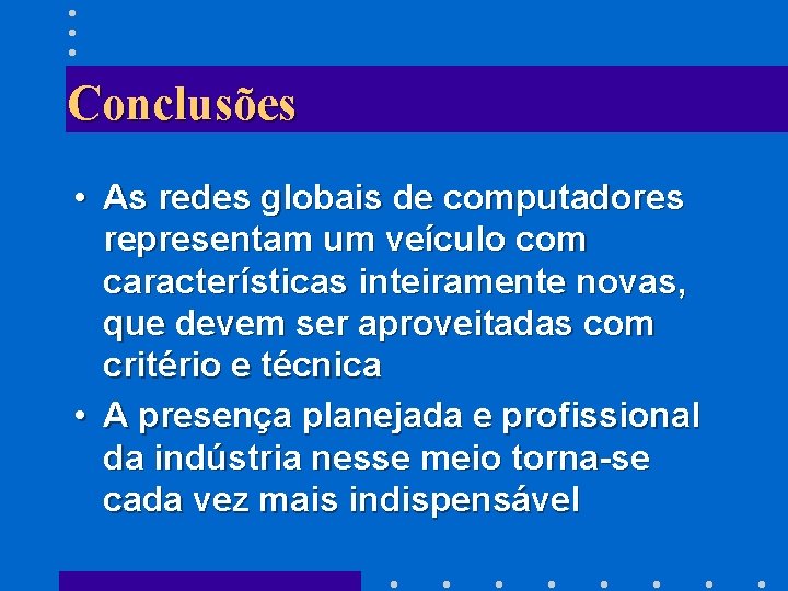 Conclusões • As redes globais de computadores representam um veículo com características inteiramente novas,