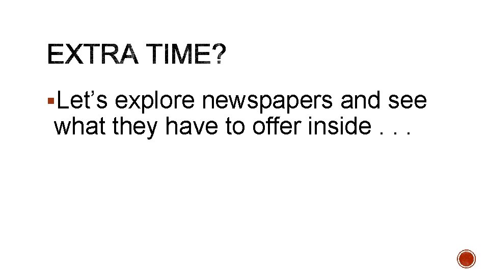 §Let’s explore newspapers and see what they have to offer inside. . . 