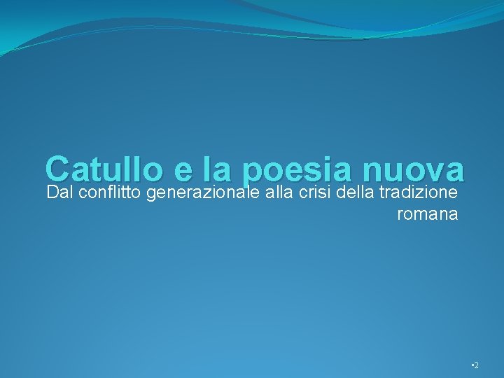 Catullo e la poesia nuova Dal conflitto generazionale alla crisi della tradizione romana •