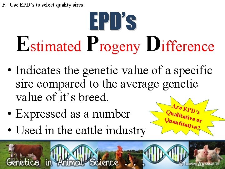 F. Use EPD’s to select quality sires EPD’s Estimated Progeny Difference • Indicates the