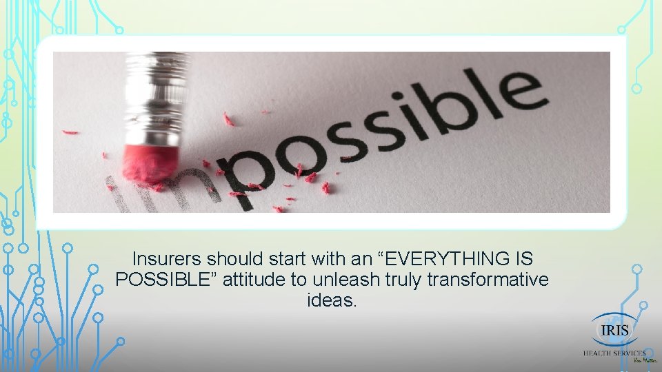 Insurers should start with an “EVERYTHING IS POSSIBLE” attitude to unleash truly transformative ideas.