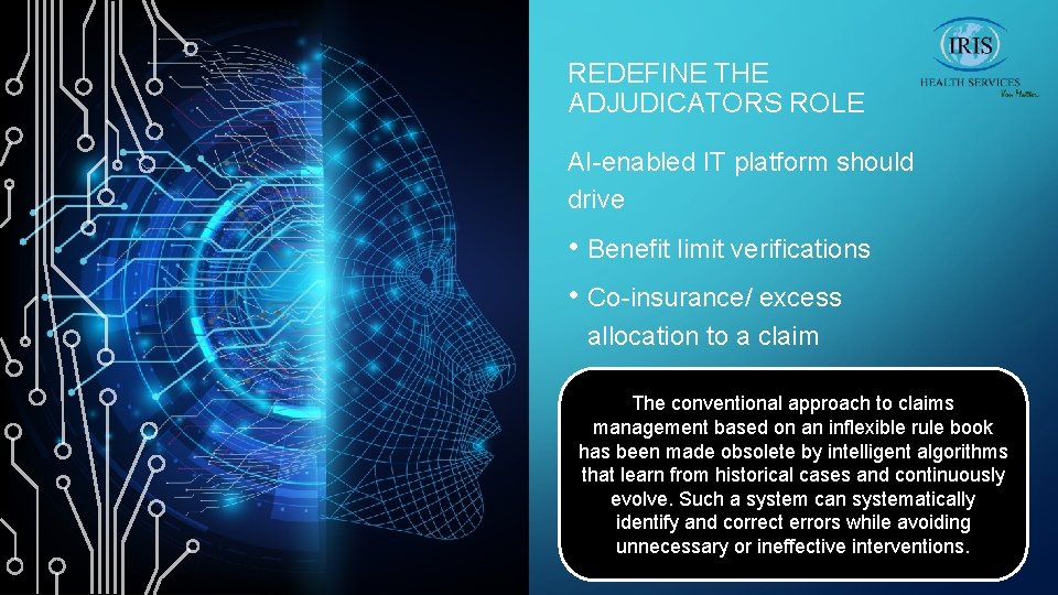 REDEFINE THE ADJUDICATORS ROLE AI-enabled IT platform should drive • Benefit limit verifications •