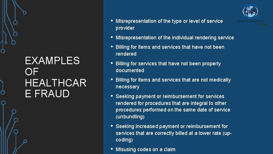 EXAMPLES OF HEALTHCAR E FRAUD • Misrepresentation of the type or level of service